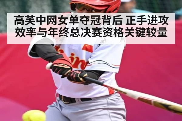 高芙中网女单夺冠背后 正手进攻效率与年终总决赛资格关键较量